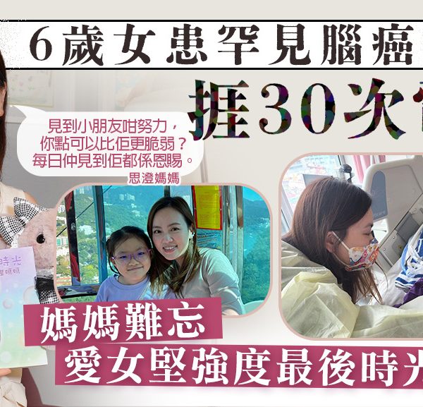 【生命鬥士】6歲女童患罕見腦癌捱過30次電療　媽媽難忘愛女堅強度最後時光